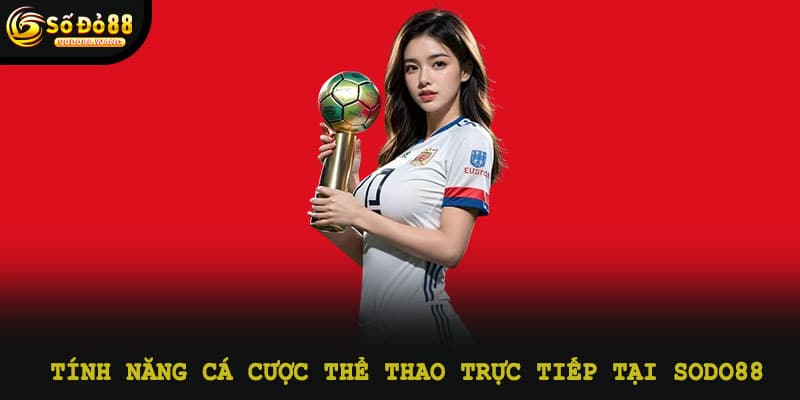 Tính năng cá cược thể thao trực tiếp tại Sodo88