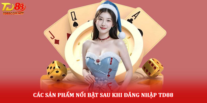 Các sản phẩm nổi bật sau khi đăng nhập TD88