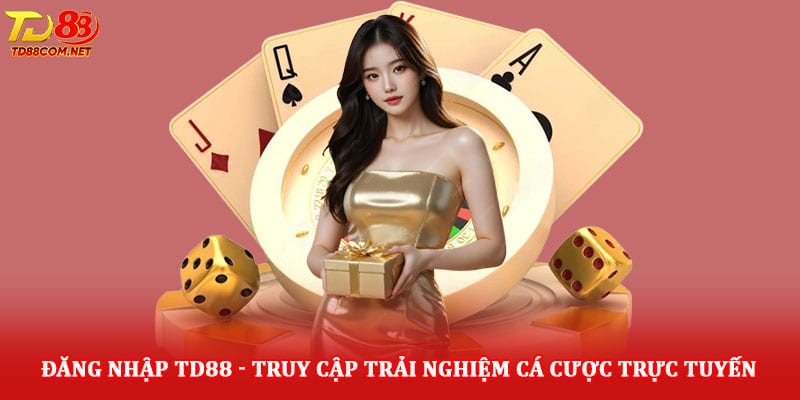 Đăng nhập TD88 - Truy cập trải nghiệm cá cược trực tuyến